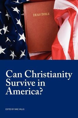 Can Christianity Survive in America? by Willis, Mike