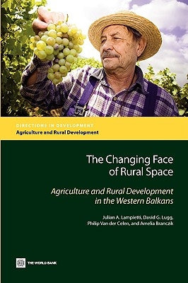 The Changing Face of Rural Space: Agriculture and Rural Development in the Western Balkans by Lampietti, Julian
