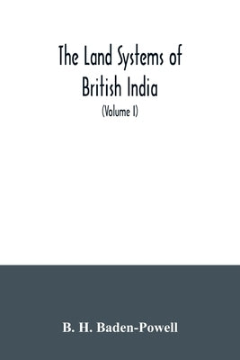 The land systems of British India: being a manual of the land-tenures and of the systems of land-revenue administration prevalent in the several provi by H. Baden-Powell, B.