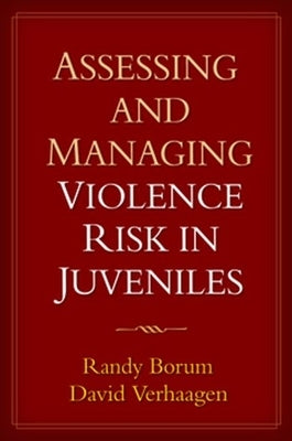 Assessing and Managing Violence Risk in Juveniles by Borum, Randy