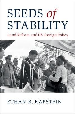 Seeds of Stability: Land Reform and Us Foreign Policy by Kapstein, Ethan B.