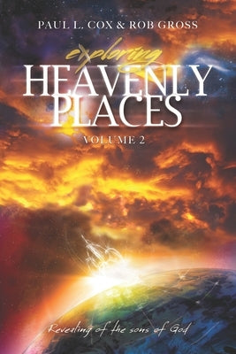 Exploring Heavenly Places Volume 2: Revealing of the sons of God by Gross, Rob