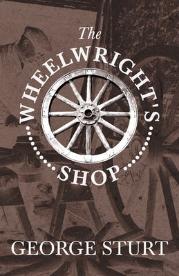 The Wheelwright's Shop by Sturt, George