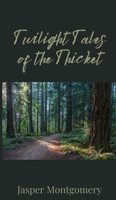 Twilight Tales of the Thicket by Montgomery, Jasper