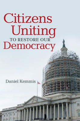 Citizens Uniting to Restore Our Democracy by Kemmis, Daniel