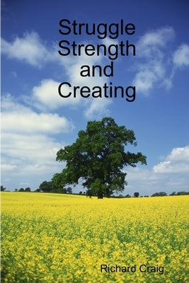 Struggle Strength and Creating by Craig, Richard