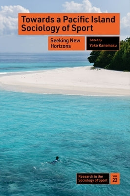 Towards a Pacific Island Sociology of Sport: Seeking New Horizons by Kanemasu, Yoko