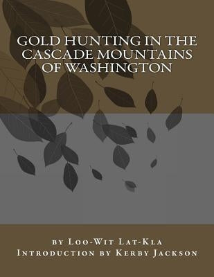 Gold Hunting in the Cascade Mountains of Washington by Jackson, Kerby