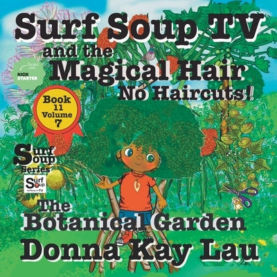 Surf Soup TV and the Magical Hair: No Haircuts! The Botanical Garden Book 11 Volume 7 by Lau, Donna Kay