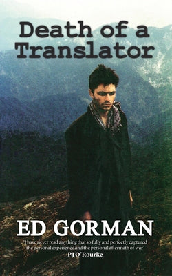 Death of a Translator: A Young Reporter's Journey to the Heart of Afghanistan's Forgotten War by Gorman, Ed
