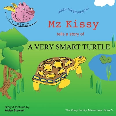 Mz Kissy Tells the Story of a Very Smart Turtle: When These Pigs Fly by Stewart, Arden