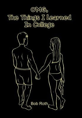 OMG, The Things I Learned In College by Roth, Bob