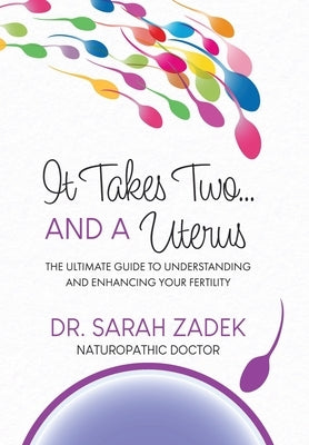 It Takes Two... And a Uterus: The Ultimate Guide to Understanding and Enhancing Your Fertility by Zadek, Sarah