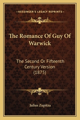 The Romance Of Guy Of Warwick: The Second Or Fifteenth Century Version (1875) by Zupitza, Julius