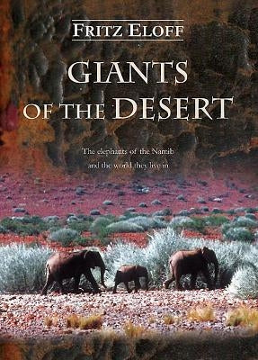 Giants of the Desert: The Elephants of the Namib and the World They Live in by Eloff, Fritz