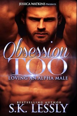 Obsession Too: Loving An Alpha Male by Lessly, S. K.