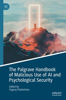 The Palgrave Handbook of Malicious Use of AI and Psychological Security by Pashentsev, Evgeny