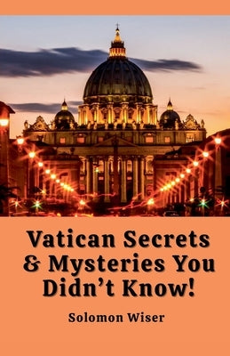 Vatican Secrets & Mysteries You Didn't Know! by Wiser, Solomon