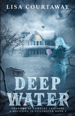 Deep Water - Shadows of Camelot Crossing, A Haunting in Stillwater Book 2 by Courtaway, Lisa
