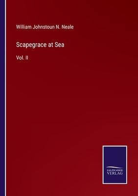 Scapegrace at Sea: Vol. II by Neale, William Johnstoun N.