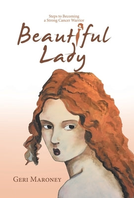 Beautiful Lady: Steps to Becoming a Strong Cancer Warrior by Maroney, Geri