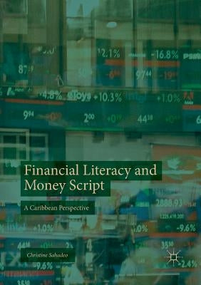 Financial Literacy and Money Script: A Caribbean Perspective by Sahadeo, Christine