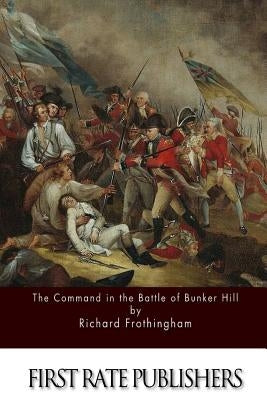 The Command in the Battle of Bunker Hill by Frothingham, Richard