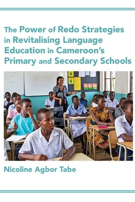 The Power of Redo Strategies in Revitalising Language Education in Cameroon's Primary and Secondary Schools by Tabe, Nicoline Agbor