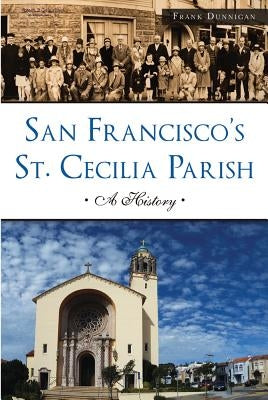 San Francisco's St. Cecilia Parish: A History by Dunnigan, Frank