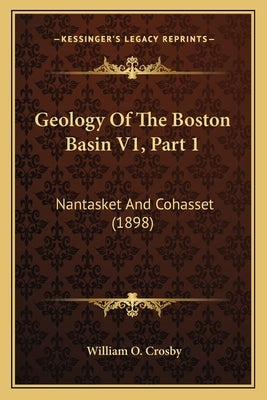 Geology Of The Boston Basin V1, Part 1: Nantasket And Cohasset (1898) by Crosby, William O.