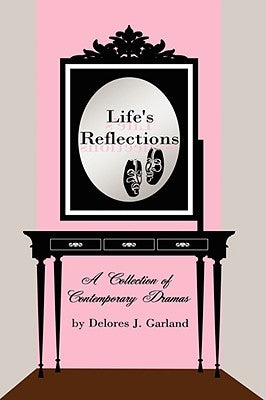 Life's Reflections: A Collection of Contemporary Dramas by Garland, Delores J.