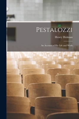 Pestalozzi: An Account of His Life and Work by Holman, Henry