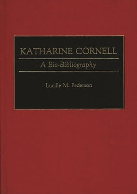 Katharine Cornell: A Bio-Bibliography by Pederson, Lucille M.
