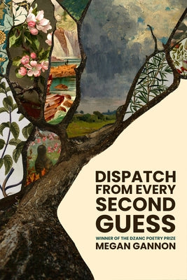 Dispatch from Every Second Guess by Gannon, Megan