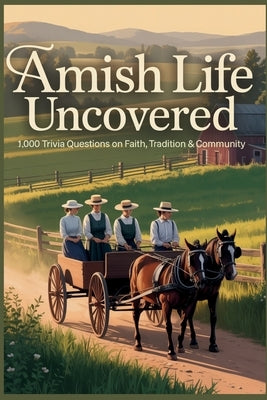 Amish Life Uncovered: 1,000 Trivia Questions on Faith, Tradition & Community: From Plain Dress to Rumspringa-Test Your Knowledge of Amish History, Bel by Digital, Horsecreek