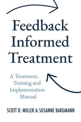 Feedback Informed Treatment: A Treatment, Training and Implementation Manual by Bargmann, Susanne