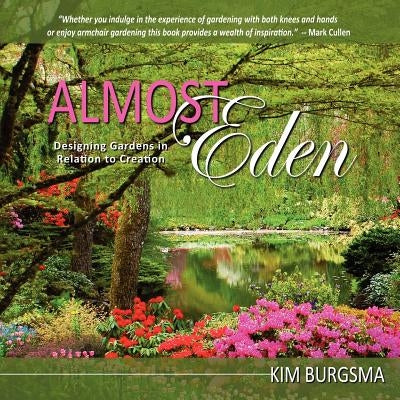 Almost Eden: Designing Gardens in Relation to Creation by Burgsma, Kim