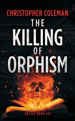 The Killing of Orphism (Gretel Book Six) by Coleman, Christopher