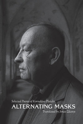Alternating Masks: Selected Poems of Kornelijus Platelis by Platelis, Kornelijus