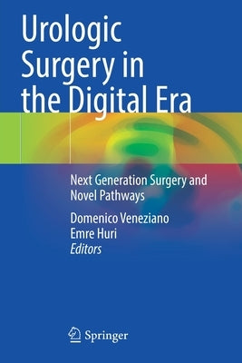 Urologic Surgery in the Digital Era: Next Generation Surgery and Novel Pathways by Veneziano, Domenico