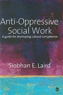 Anti-Oppressive Social Work: A Guide for Developing Cultural Competence by Laird, Siobhan