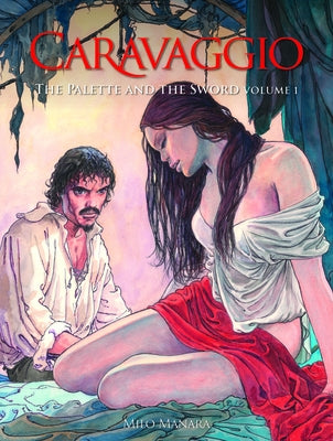 Caravaggio: The Palette and the Sword: Volume 1 by Manara, Milo