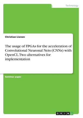 The usage of FPGAs for the acceleration of Convolutional Neuronal Nets (CNNs) with OpenCL. Two alternatives for implementation by Lienen, Christian