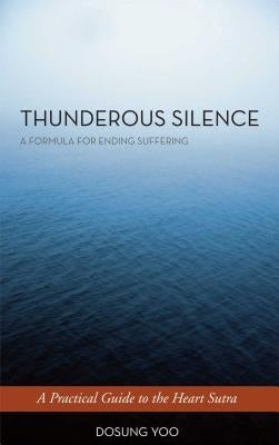 Thunderous Silence: A Formula for Ending Suffering: A Practical Guide to the Heart Sutra by Yoo, Dosung