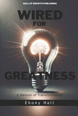 Wired for Greatness: A Memoir of Transformation by Hall, Ebony Shekeytha