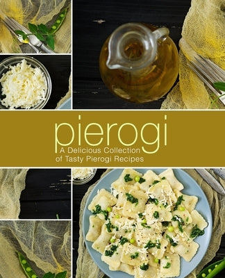 Pierogi: A Delicious Collection of Tasty Pierogi Recipes (2nd Edition) by Press, Booksumo