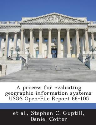 A process for evaluating geographic information systems: USGS Open-File Report 88-105 by Et Al