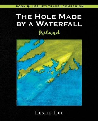 The Hole Made by a Waterfall: Ireland by Lee, Leslie