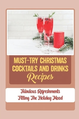 Must-Try Christmas Cocktails And Drinks Recipes: Fabulous Refreshments Fitting The Holiday Mood by Guenison, Douglas