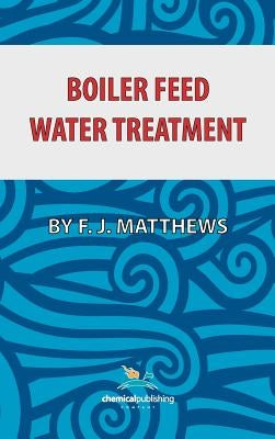 Boiler Feed Water Treatment, 3rd Ed. by Matthews, F. J.